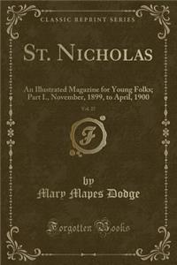 St. Nicholas, Vol. 27: An Illustrated Magazine for Young Folks; Part I., November, 1899, to April, 1900 (Classic Reprint)