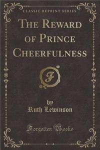 The Reward of Prince Cheerfulness (Classic Reprint)