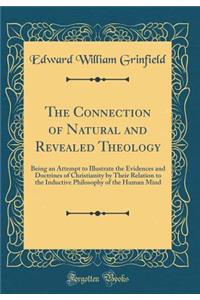 The Connection of Natural and Revealed Theology: Being an Attempt to Illustrate the Evidences and Doctrines of Christianity by Their Relation to the Inductive Philosophy of the Human Mind (Classic Reprint)