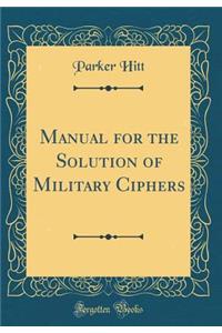 Manual for the Solution of Military Ciphers (Classic Reprint)