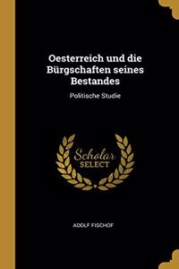 Oesterreich und die Bürgschaften seines Bestandes: Politische Studie