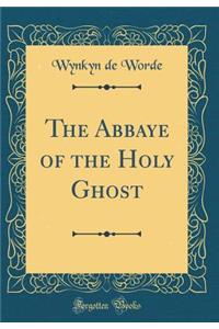 The Abbaye of the Holy Ghost (Classic Reprint)