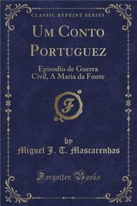 Um Conto Portuguez: Episodio de Guerra Civil, a Maria Da Fonte (Classic Reprint)
