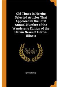 Old Times in Herrin; Selected Articles That Appeared in the First Annual Number of the Wanderer's Edition of the Herrin News of Herrin, Illinois