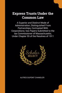 Express Trusts Under the Common Law: A Superior and Distinct Mode of Administration, Distinguished From Partnerships, Contrasted With Corporations; tw