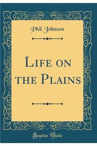 Life on the Plains (Classic Reprint)