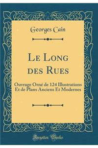 Le Long des Rues: Ouvrage Orné de 124 Illustrations Et de Plans Anciens Et Modernes (Classic Reprint)