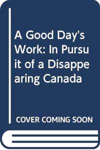 A Good Day's Work: In Pursuit of a Disappearing Canada