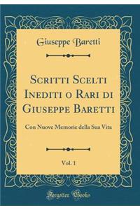 Scritti Scelti Inediti O Rari Di Giuseppe Baretti, Vol. 1: Con Nuove Memorie Della Sua Vita (Classic Reprint)