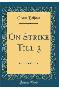 On Strike Till 3 (Classic Reprint)