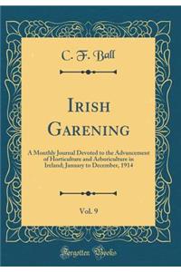 Irish Garening, Vol. 9: A Monthly Journal Devoted to the Advancement of Horticulture and Arboriculture in Ireland; January to December, 1914 (Classic Reprint)