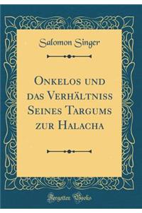 Onkelos Und Das Verhï¿½ltniss Seines Targums Zur Halacha (Classic Reprint)