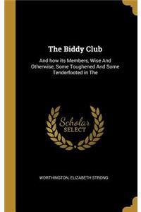 Biddy Club: And how its Members, Wise And Otherwise, Some Toughened And Some Tenderfooted in The