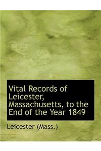 Vital Records of Leicester, Massachusetts, to the End of the Year 1849