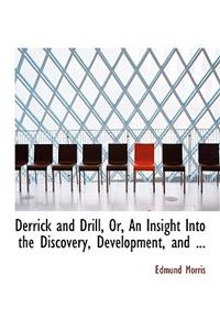 Derrick and Drill, Or, an Insight Into the Discovery, Development, and ...