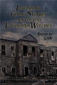 Louisiana Ghost Stories As Told By Louisiana Witches