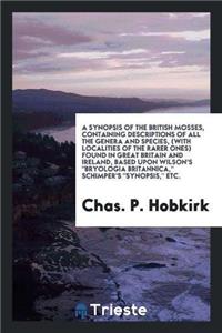 Synopsis of the British Mosses, Containing Descriptions of All the Genera and Species, (with Localities of the Rarer Ones) Found in Great Britain and Ireland, Based Upon Wilson's Bryologia Britannica, Schimper's Synopsis, Etc.