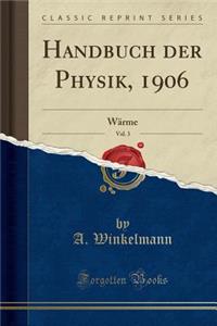 Handbuch Der Physik, 1906, Vol. 3: Wï¿½rme (Classic Reprint)