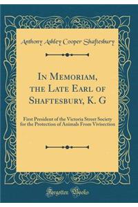 In Memoriam, the Late Earl of Shaftesbury, K. G: First President of the Victoria Street Society for the Protection of Animals from Vivisection (Classic Reprint)