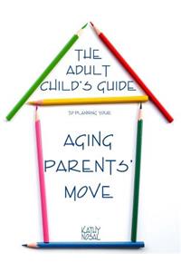 The Adult Child's Guide to Planning Your Aging Parents' Move