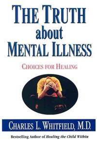 The Truth about Mental Illness: Choices for Healing