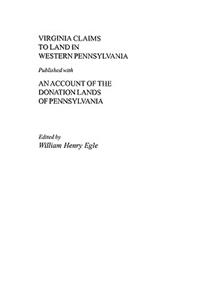 Virginia Claims to Land in Western Pennsylvania Published with an Account of the Donation Lands of Pennsylvania