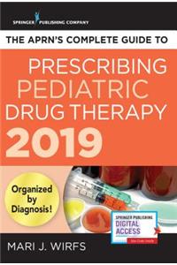 The Aprn's Complete Guide to Prescribing Pediatric Drug Therapy 2019