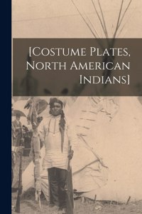 [Costume Plates, North American Indians]