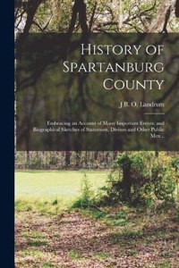 History of Spartanburg County; Embracing an Account of Many Important Events, and Biographical Sketches of Statesmen, Divines and Other Public men ..