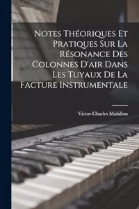 Notes théoriques et pratiques sur la résonance des colonnes d'air dans les tuyaux de la facture instrumentale