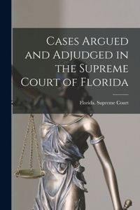 Cases Argued and Adjudged in the Supreme Court of Florida