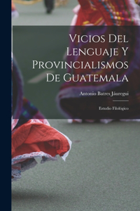 Vicios Del Lenguaje Y Provincialismos De Guatemala