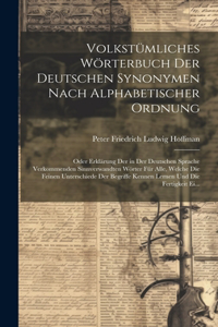 Volkstümliches Wörterbuch Der Deutschen Synonymen Nach Alphabetischer Ordnung: Oder Erklärung Der in Der Deutschen Sprache Verkommenden Sinnverwandten Wörter Für Alle, Welche Die Feinen Unterschiede Der Begriffe Kennen Lernen U