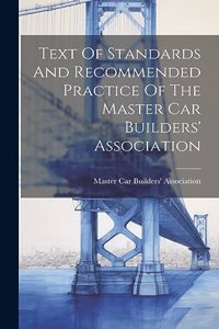 Text Of Standards And Recommended Practice Of The Master Car Builders' Association