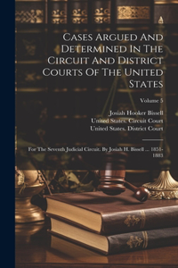 Cases Argued And Determined In The Circuit And District Courts Of The United States