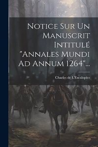 Notice Sur Un Manuscrit Intitulé "annales Mundi Ad Annum 1264"...