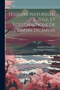 Histoire Naturelle, Civile, Et Ecclésiastique De L'empire Du Japon; Volume 1