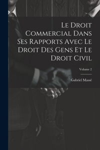 Droit Commercial Dans Ses Rapports Avec Le Droit Des Gens Et Le Droit Civil; Volume 2