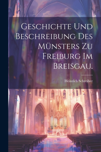 Geschichte und Beschreibung des Münsters zu Freiburg im Breisgau.