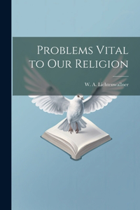 Problems Vital to our Religion