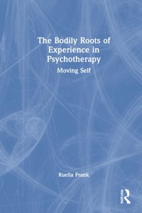 Bodily Roots of Experience in Psychotherapy