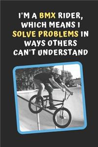 I'm A BMX Rider, Which Means I Solve Problems In Ways Others Can't Understand