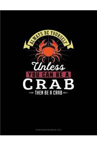 Always Be Yourself Unless You Can Be A Crab Then Be A Crab