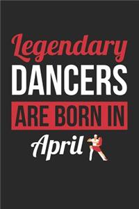 Dancing Notebook - Legendary Dancers Are Born In April Journal - Birthday Gift for Dancer Diary