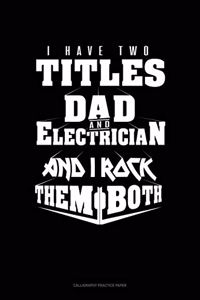 I Have Two Titles Dad And Electrician And I Rock Them Both
