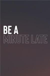 Be A Minute Late