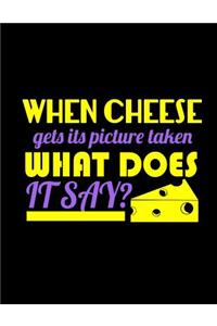When Cheese Gets Its Picture taken What Does it Say?