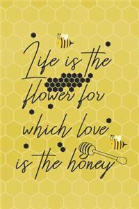 Life Is The Flower For Which Love Is The Honey