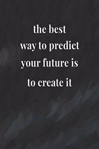 The Best Way To Predict Your Future Is To Create It
