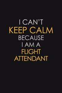 I Can't Keep Calm Because I Am A Flight Attendant